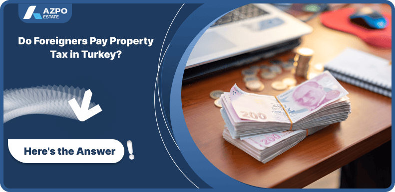 Do Foreigners Have to Pay Property Tax in Turkey